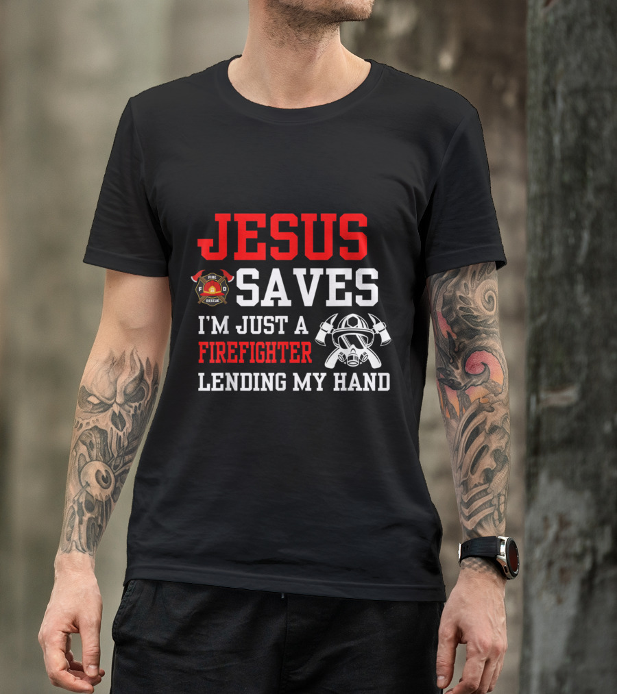 Jesus Saves I'm Just A Firefighter Lending My Hand Fire Rescue Helmet T-Shirt
