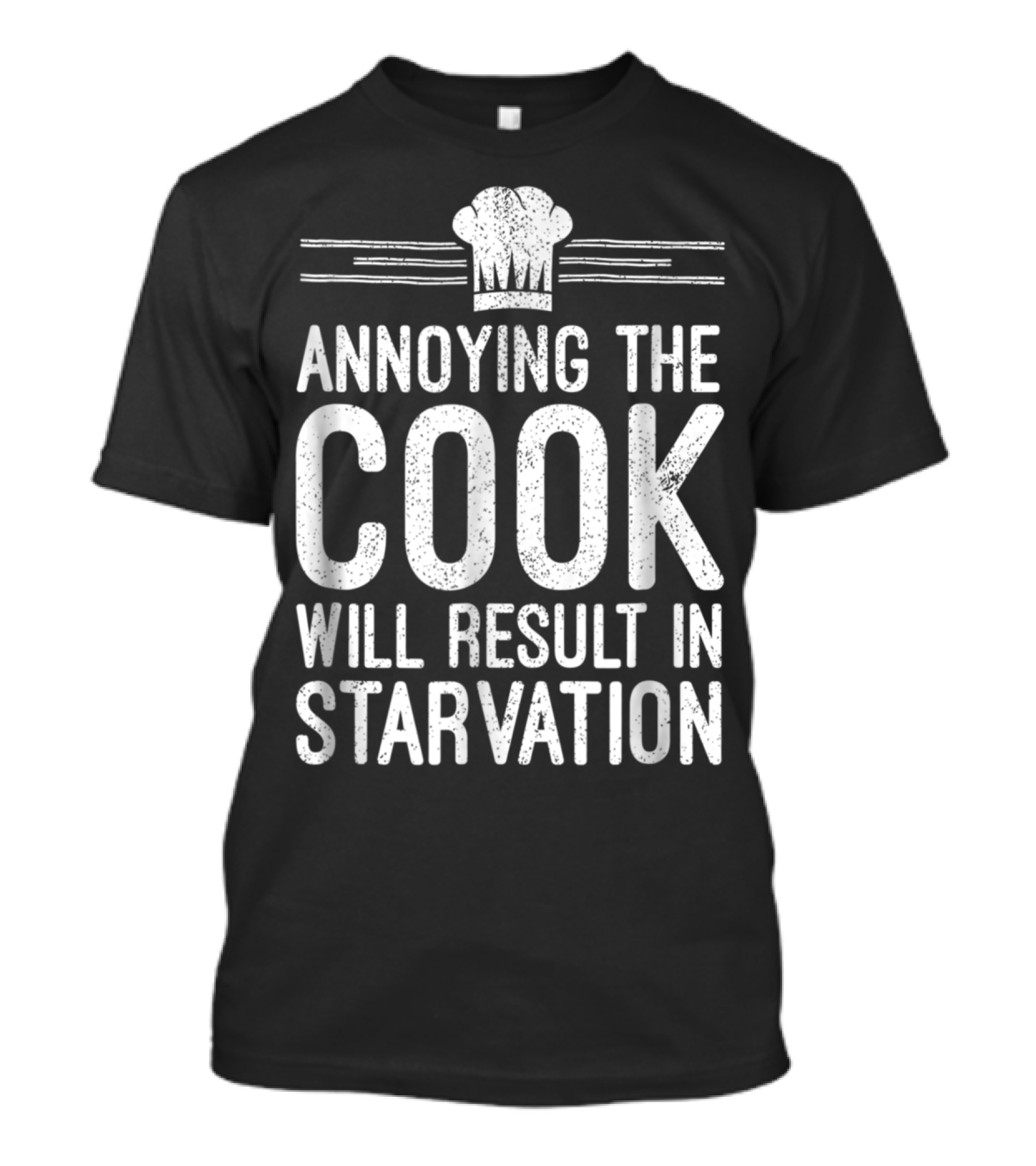 Annoying The Cook Will Result In Starvation Chef Hat T-Shirt