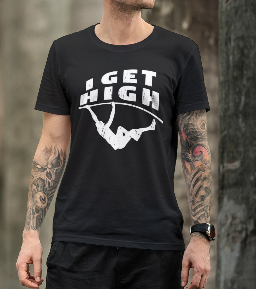 I GET HIGH Track And Field Pole Vault T-Shirt