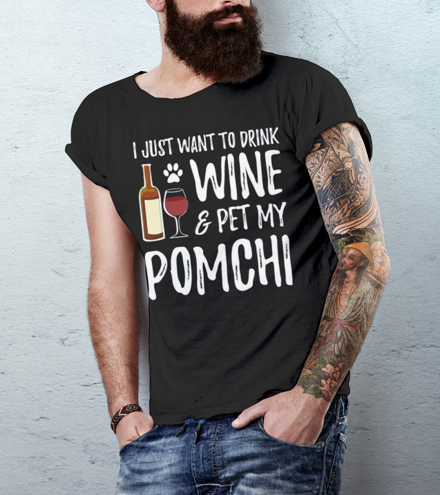I Just Want To Drink Wine And Pet My Pomchi T-Shirt
