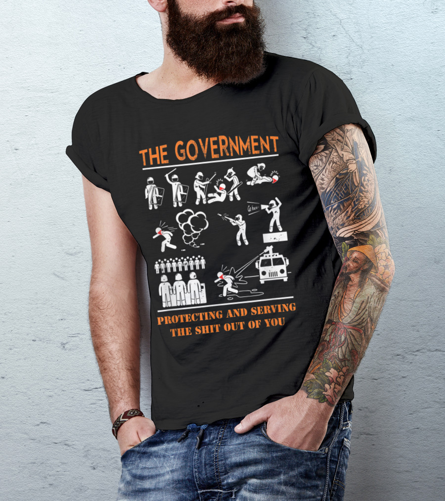 THE GOVERNMENT PROTECTING AND SERVING THE SHIT OUT OF YOU Anti Government Protest Movement Police T-Shirt