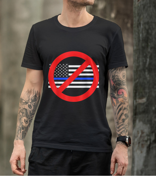 Anti Police State Thin Blue Line USA Flag Symbol With Red Prohibition Circle T-Shirt