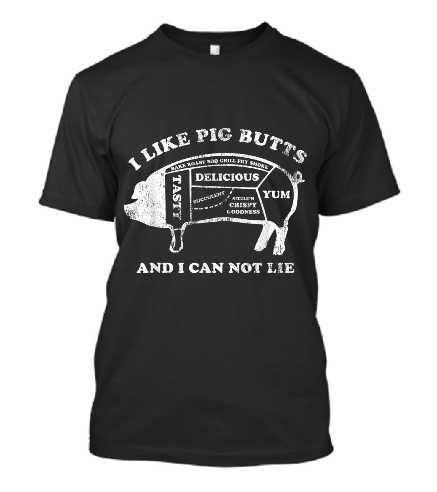 I Like Pig Butts And I Can Not Lie Tasty Delicious Yum Succulent Sizzlin' Crispy Goodness Bake Roast BBQ Grill Fry Smoke T-Shirt
