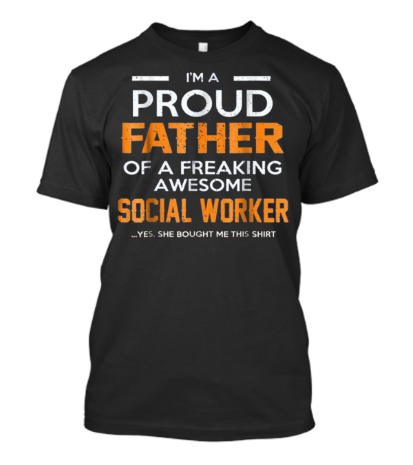 I'm A Proud Father Of A Freaking Awesome Social Worker T-Shirt