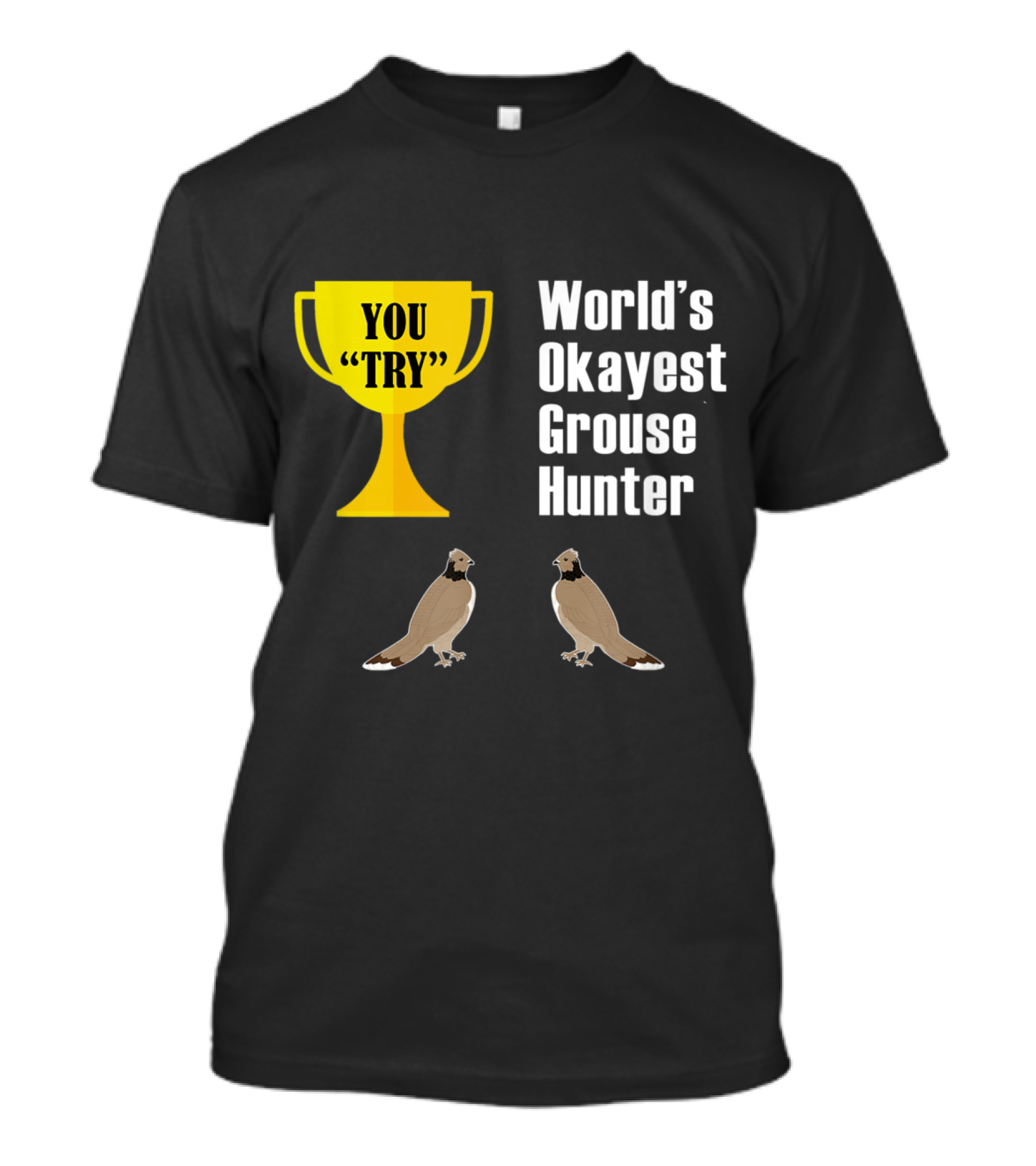 World's Okayest Grouse Hunter You Try Trophy Grouse T-Shirt