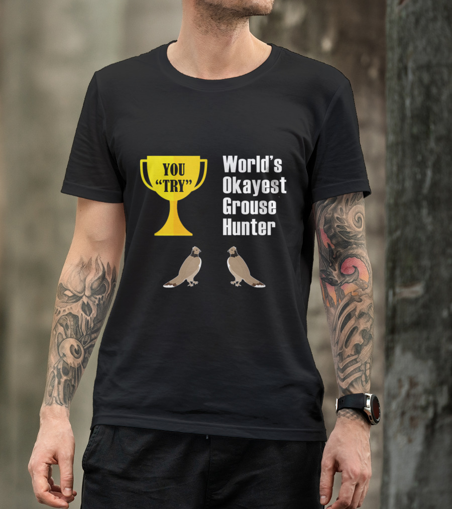 World's Okayest Grouse Hunter You Try Trophy Grouse T-Shirt
