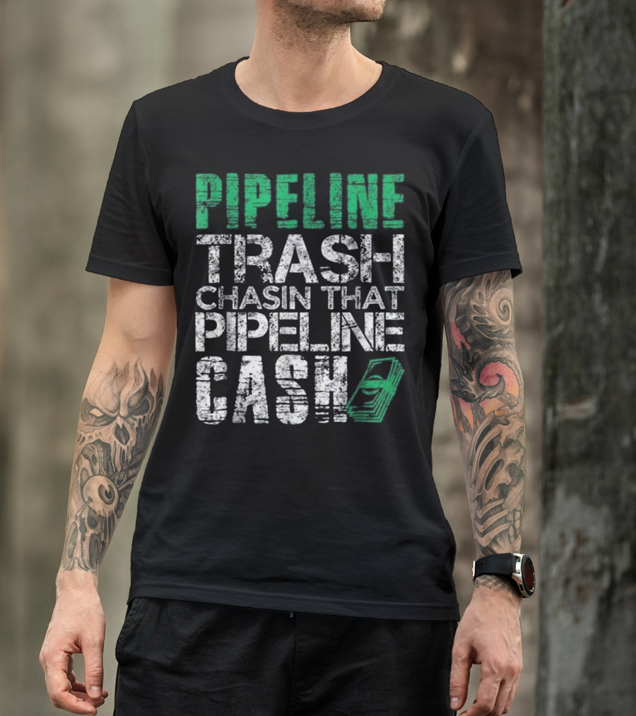 Pipeline Trash Chasin That Pipeline Cash T-Shirt