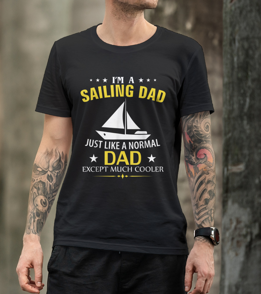 I'm A Sailing Dad Just Like A Normal Dad Except Much Cooler T-Shirt