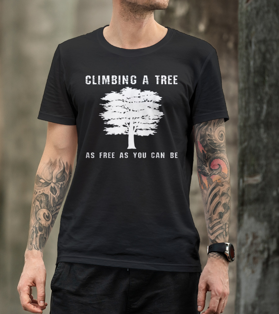 Climbing A Tree As Free As You Can Be Tree Climbing Tree Climber Spor T-Shirt