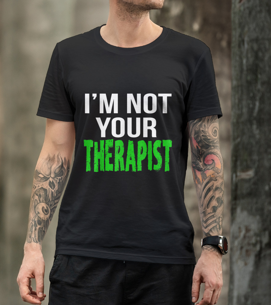 I'm Not Your Therapist Psy Sarcastic Humor T-Shirt