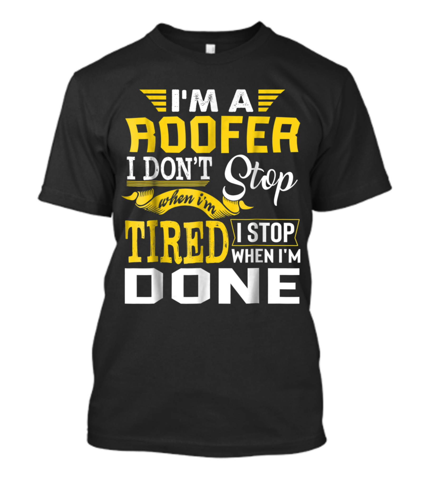I’m A Roofer I Don't Stop When I'm Tired I Stop When I'm Done T-Shirt