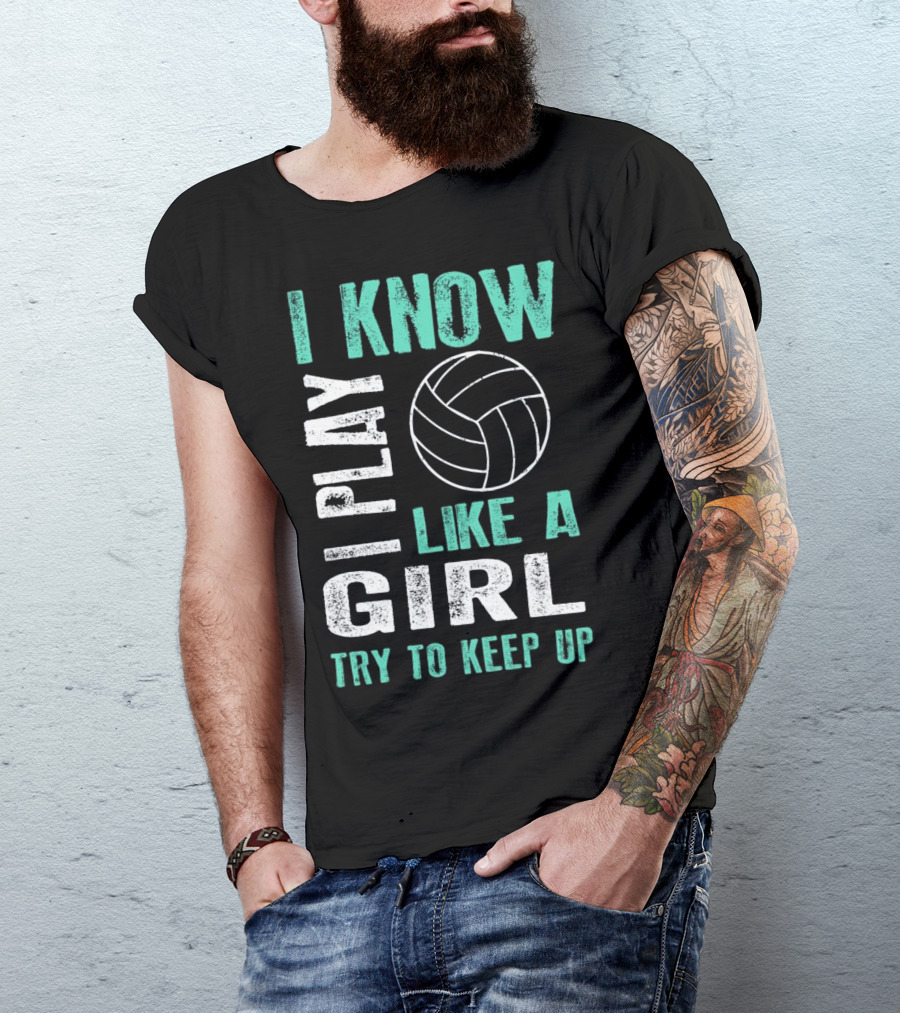I Know I Play Like A Girl Try To Keep Up Volleyball T-Shirt