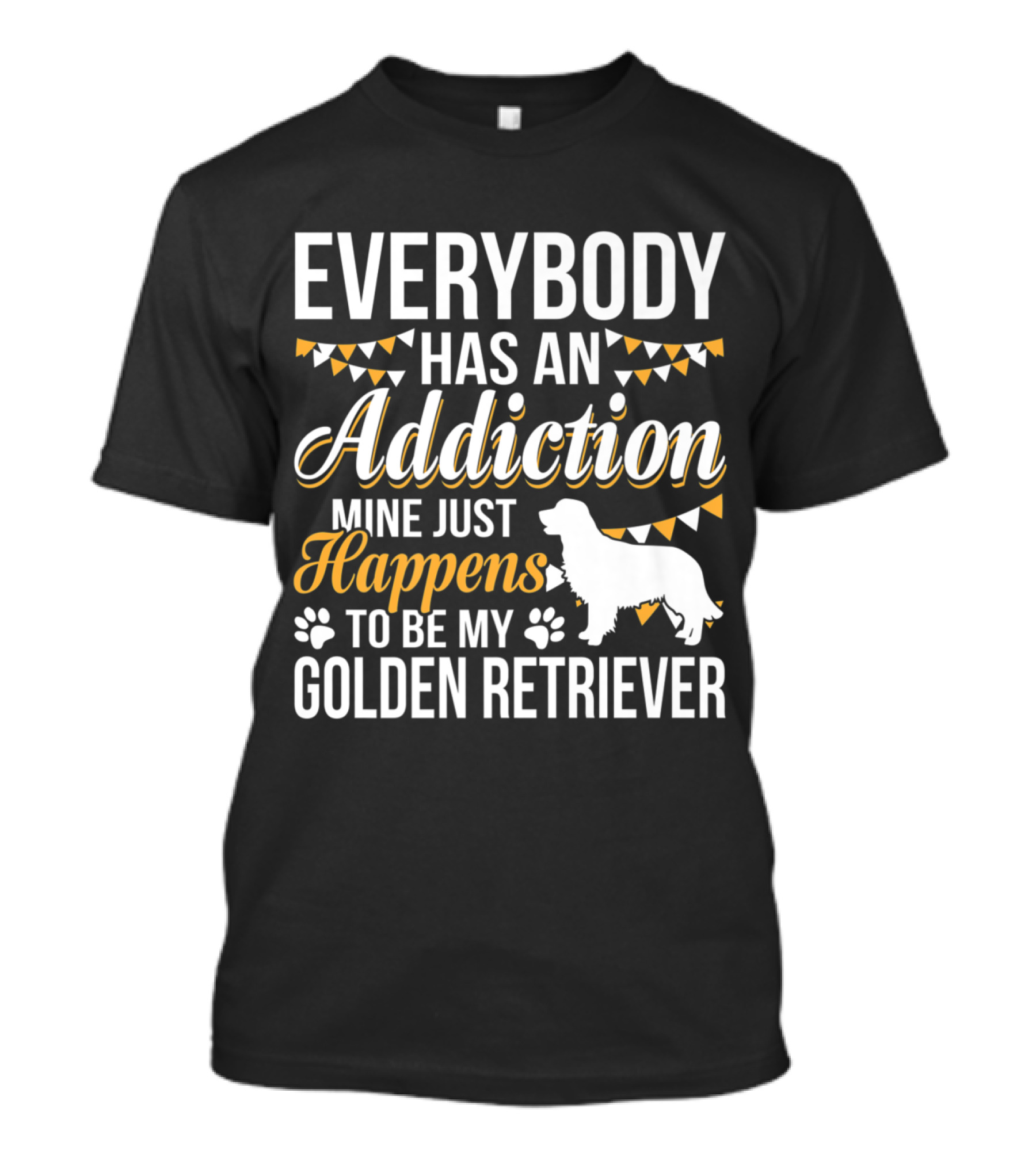 Everybody Has An Addiction Mine Just Happens To Be My Golden Retriever T-Shirt