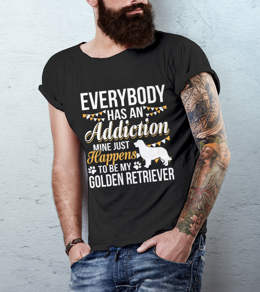 Everybody Has An Addiction Mine Just Happens To Be My Golden Retriever T-Shirt