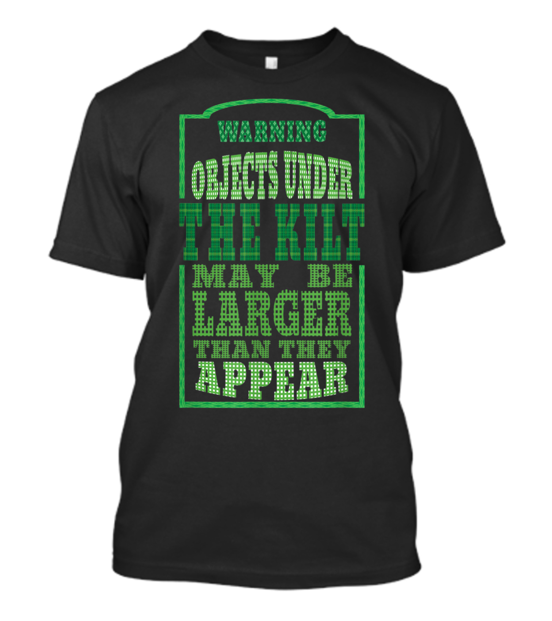 Warning Objects Under The Kilt May Be Larger Than They Appear Funny Kilt Irish Green Plaid T-Shirt