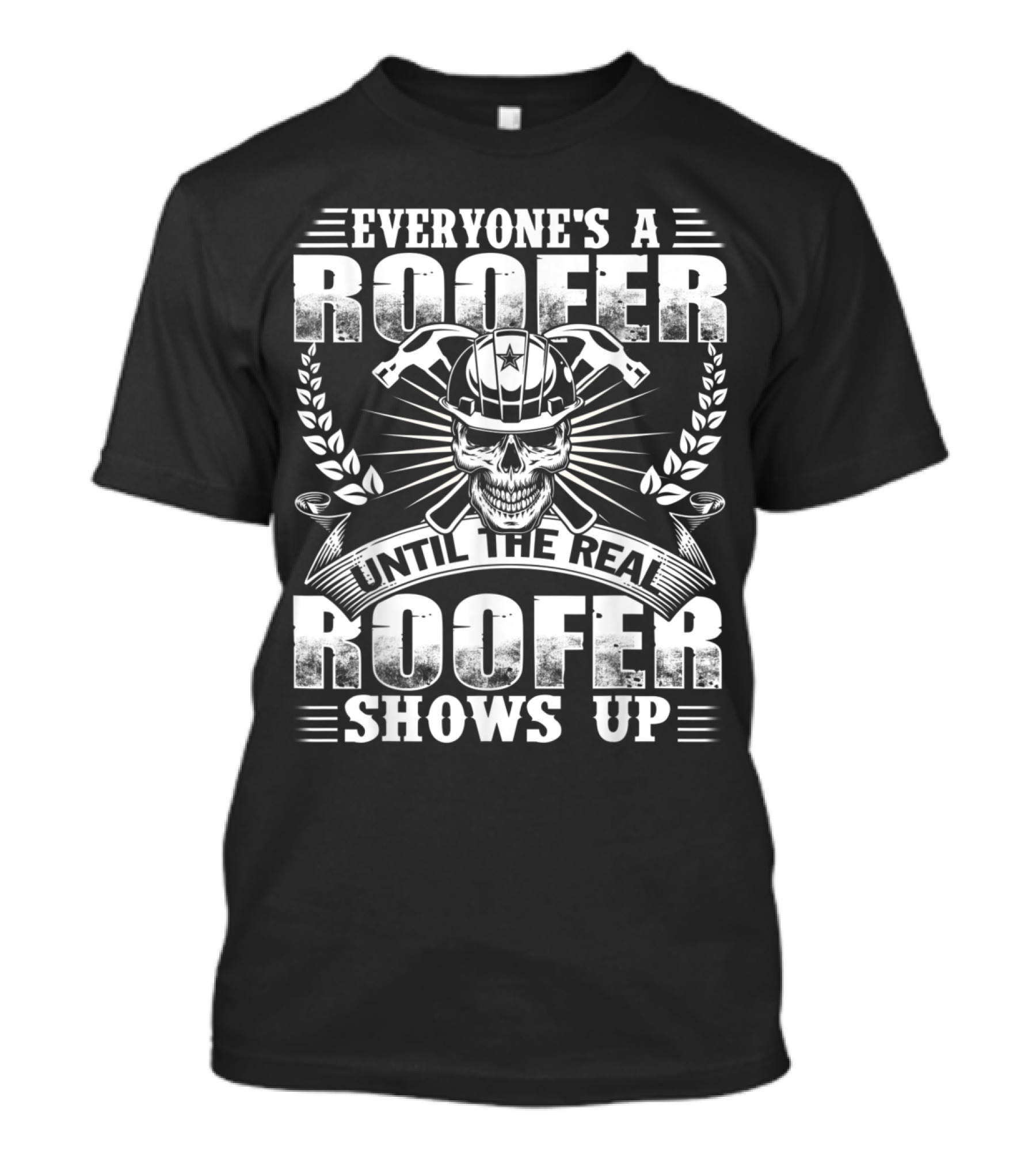 Everyone's A Roofer Until The Real Roofer Shows Up Skull And Tools T-Shirt