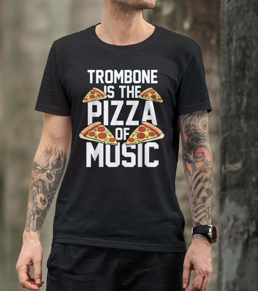 Trombone Is The Pizza Of Music T-Shirt