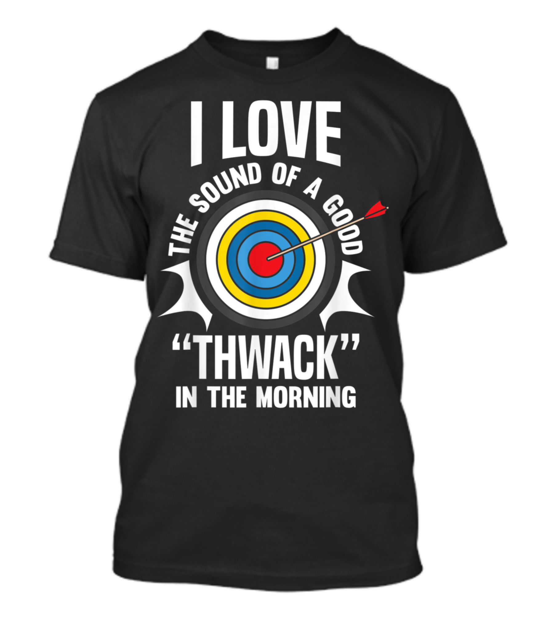 I Love The Sound Of A Good Thwack In The Morning Archery Bullseye Target Practice T-Shirt