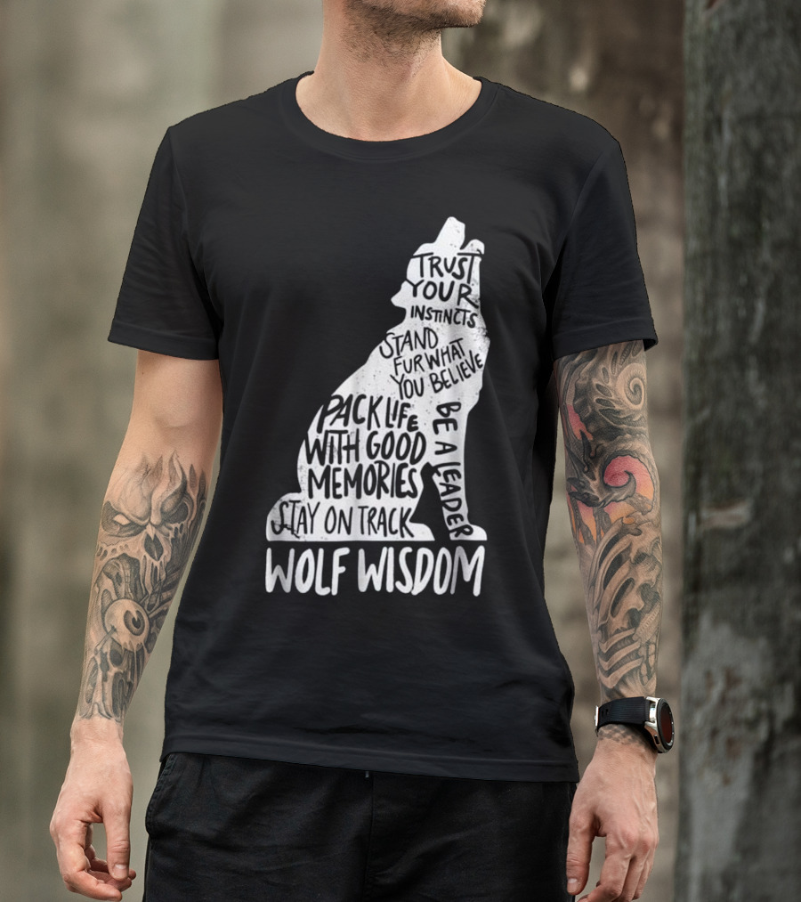 Wolf Wisdom Trust Your Instincts Stand Fur What You Believe Pack Life With Good Memories Be A Leader Stay On Track T-Shirt