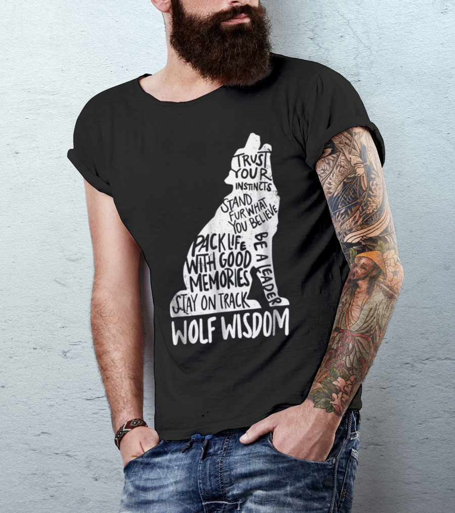 Wolf Wisdom Trust Your Instincts Stand Fur What You Believe Pack Life With Good Memories Be A Leader Stay On Track T-Shirt