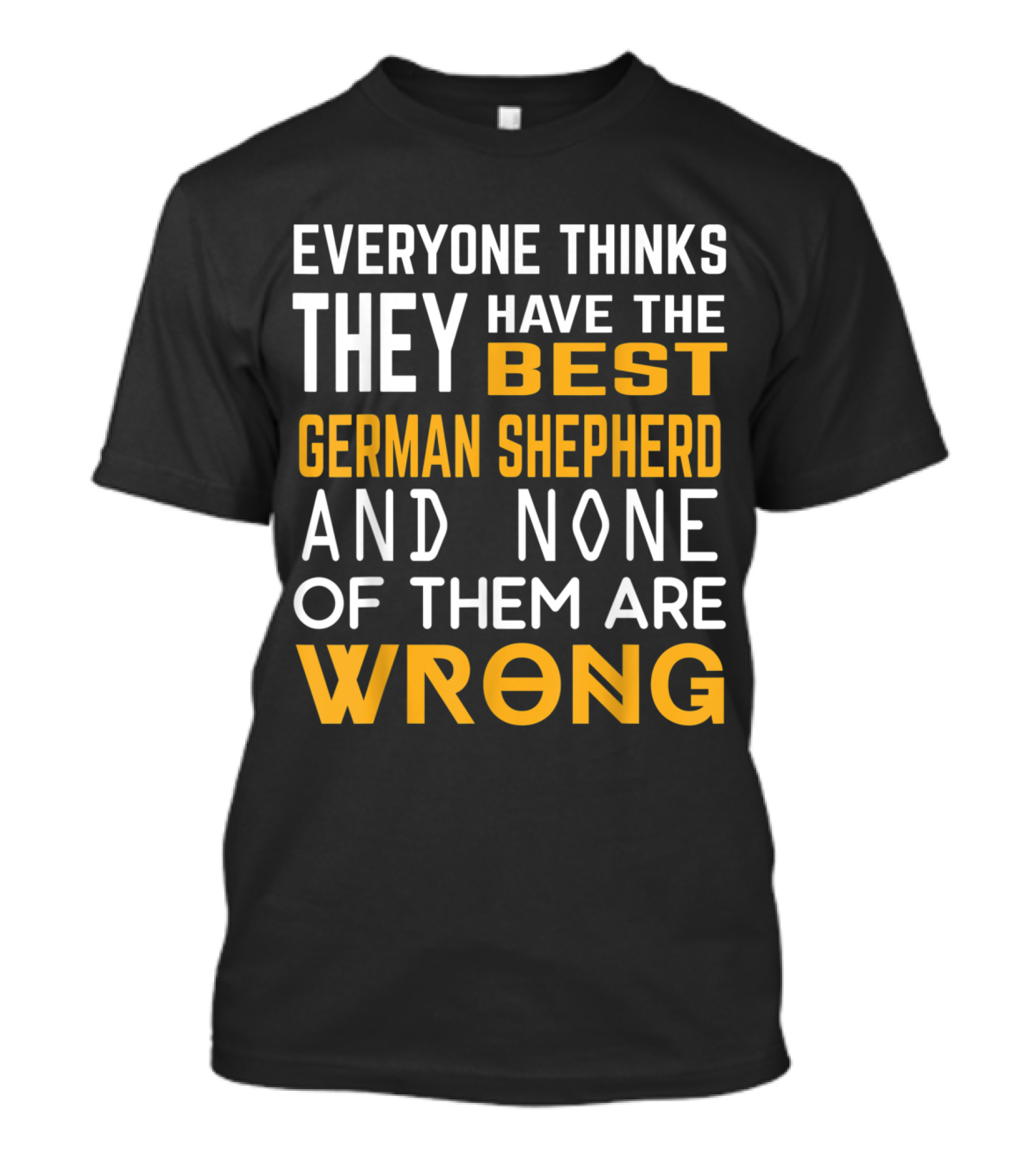 Everyone Thinks They Have The Best German Shepherd And None Of Them Are Wrong T-Shirt