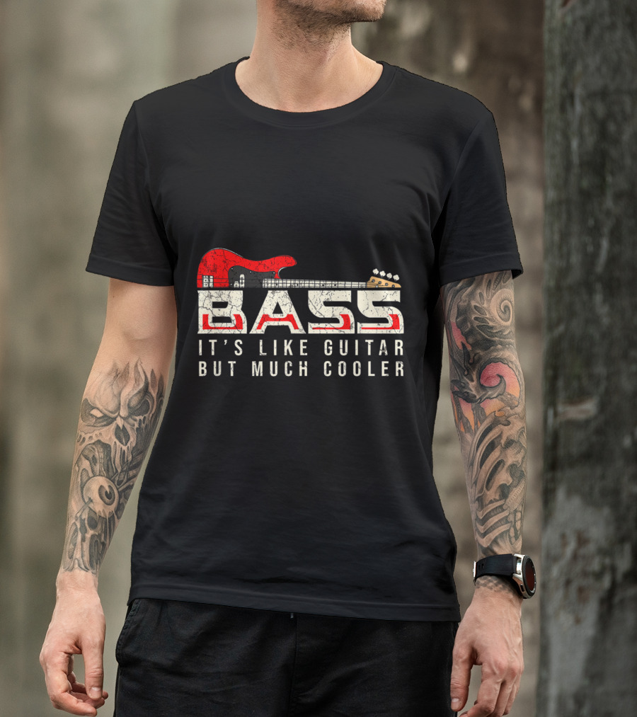 Bass It's Like Guitar But Much Cooler T-Shirt