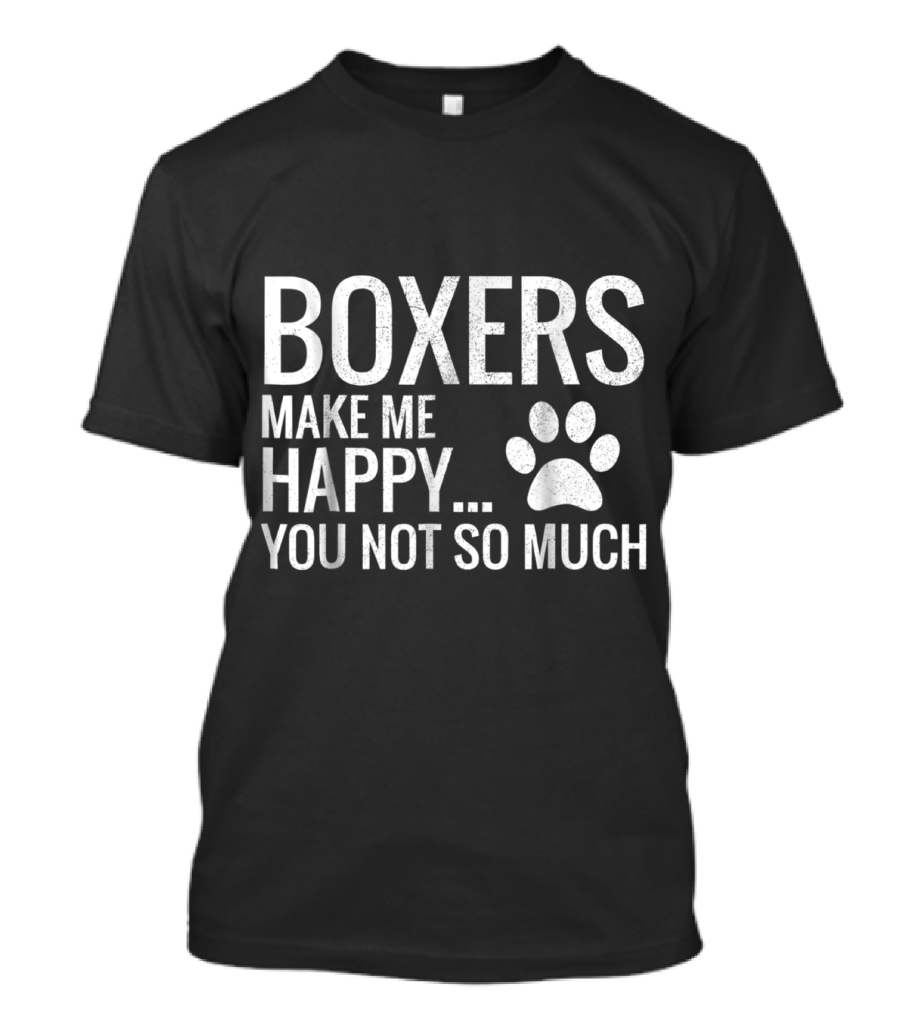 Boxers Make Me Happy Paw Print You Not So Much T-Shirt