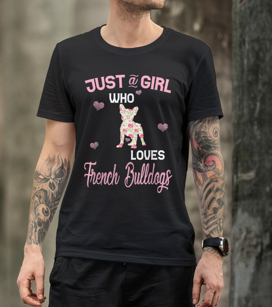 JUST A GIRL WHO LOVES FRENCH BULLDOGS WITH HEARTS AND FLORAL DOG T-Shirt