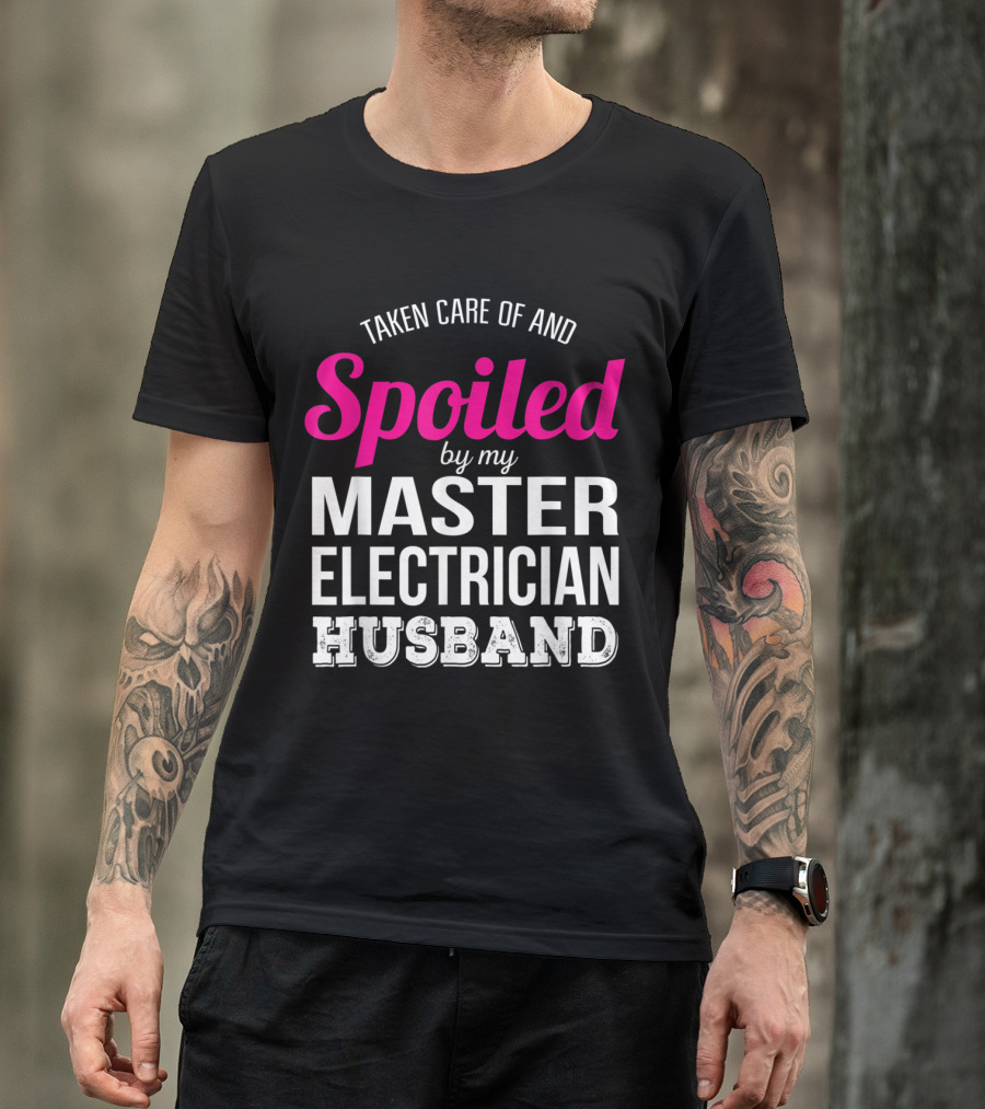 Taken Care Of And Spoiled By My Master Electrician Husband T-Shirt