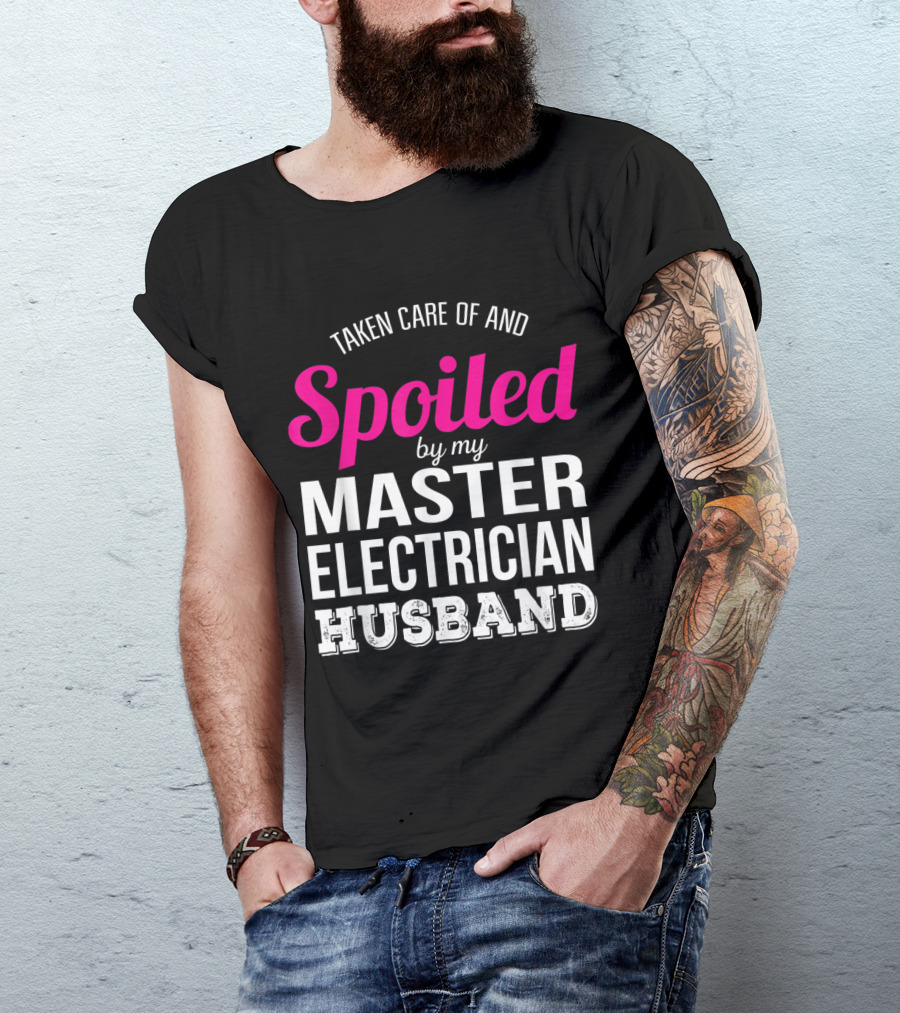Taken Care Of And Spoiled By My Master Electrician Husband T-Shirt