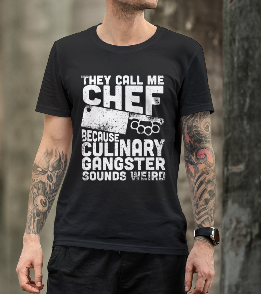 THEY CALL ME CHEF BECAUSE CULINARY GANGSTER SOUNDS WEIRD CLEAVER BRASS KNUCKLE T-Shirt