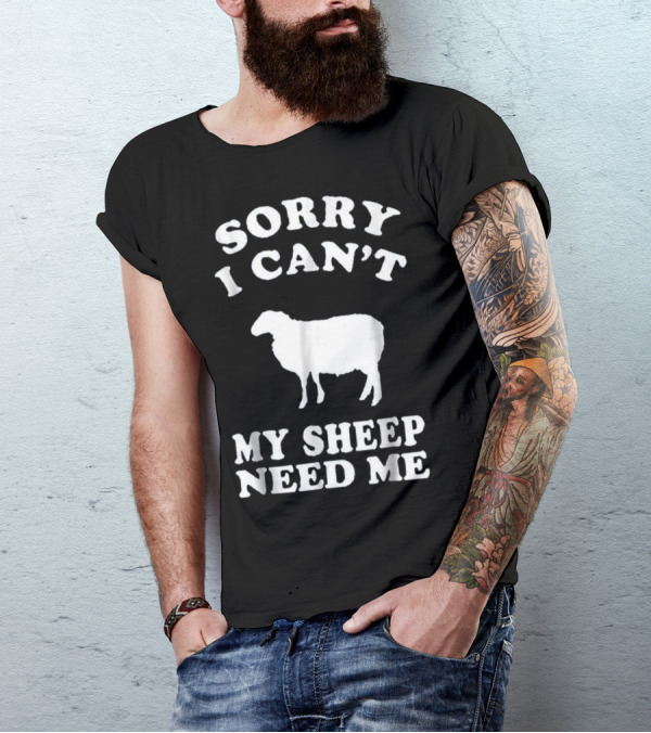 Sorry I Can't My Sheep Need Me T-Shirt