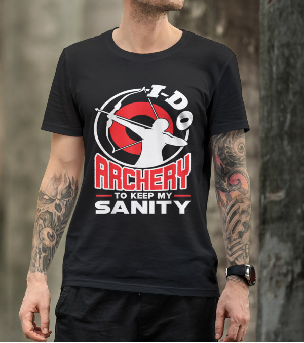 I Do Archery To Keep My Sanity T-Shirt