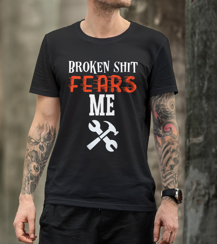 Broken Shit Fears Me Mechanic Tools Wrench Hammer T-Shirt