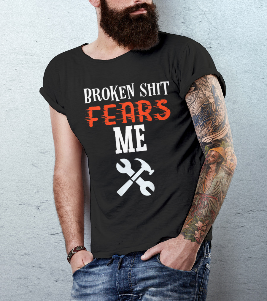 Broken Shit Fears Me Mechanic Tools Wrench Hammer T-Shirt