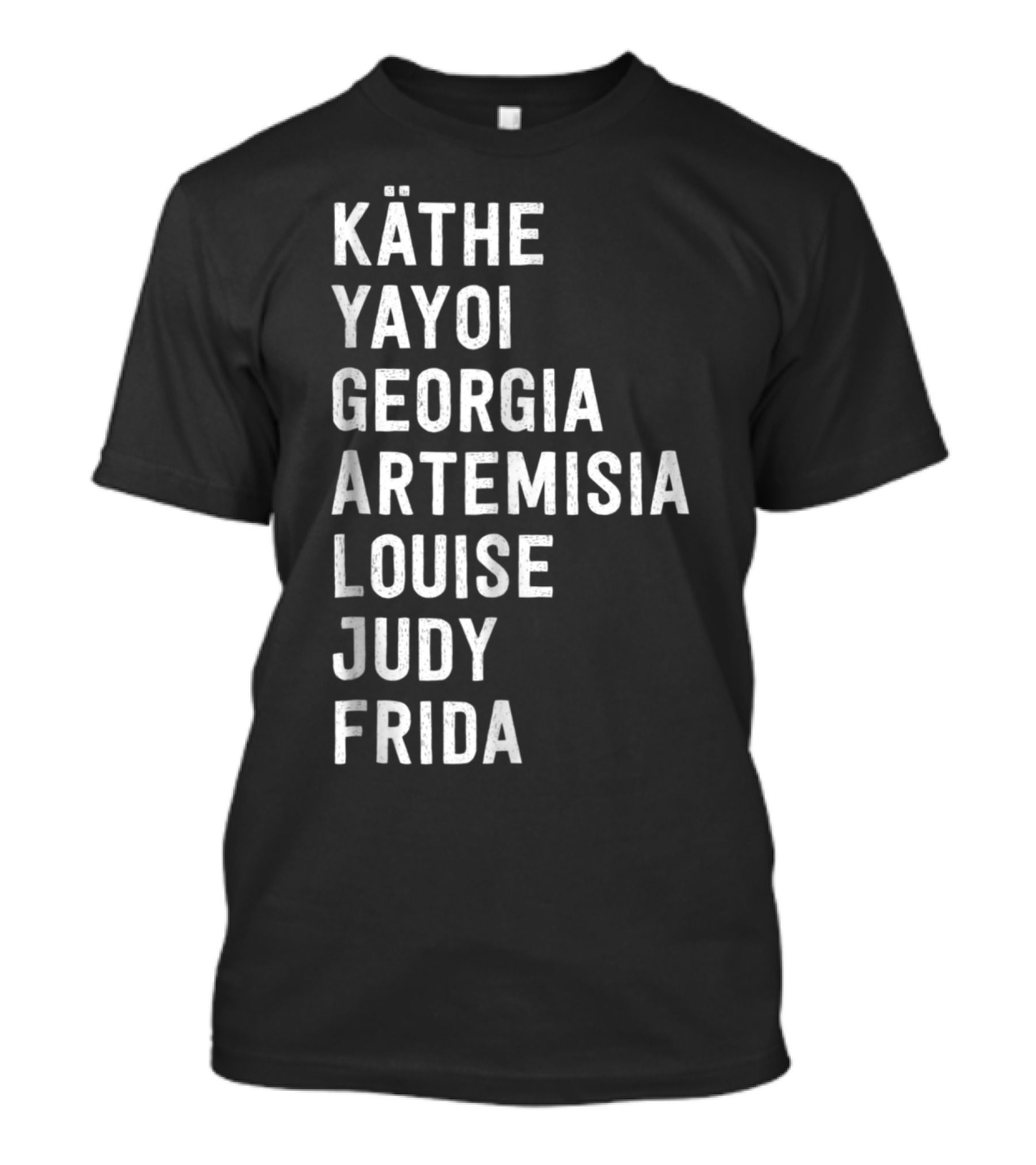 KÄTHE YAYOI GEORGIA ARTEMISIA LOUISE JUDY FRIDA Famous Women Artists Femin T-Shirt