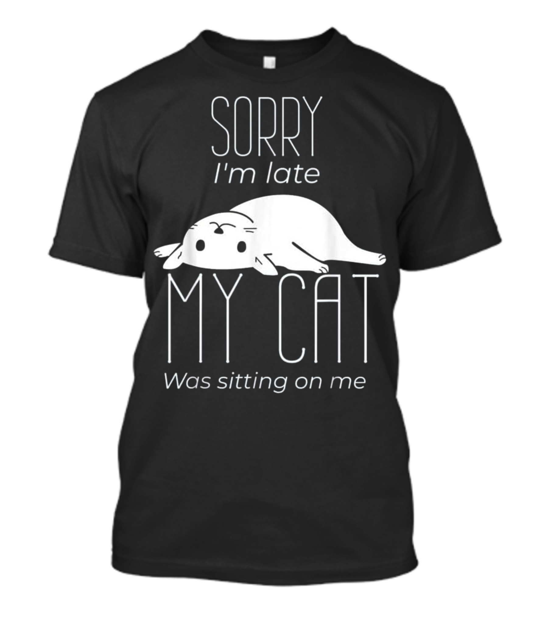 Sorry I'm Late My Cat Was Sitting On Me T-Shirt