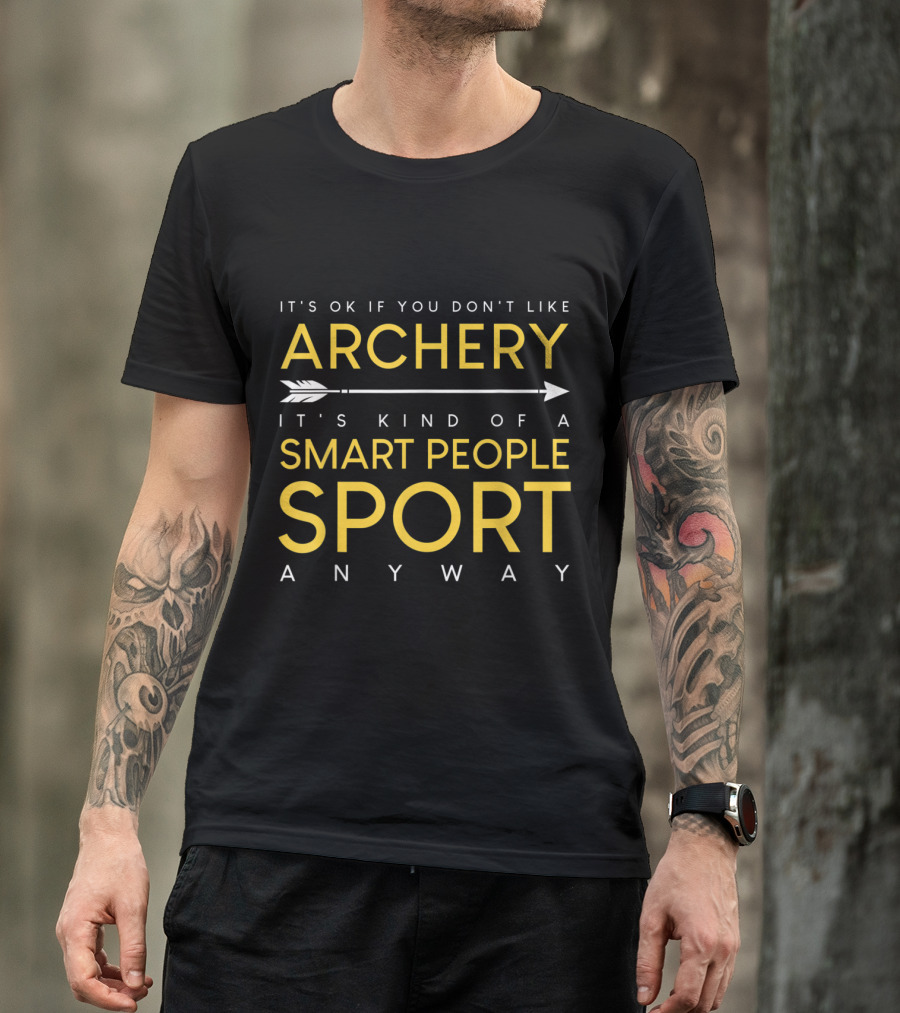 Archery It's OK If You Don't Like Smart People Sport Anyway Bow And Arrow T-Shirt