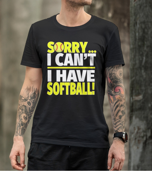 Sorry I Can't I Have Softball T-Shirt