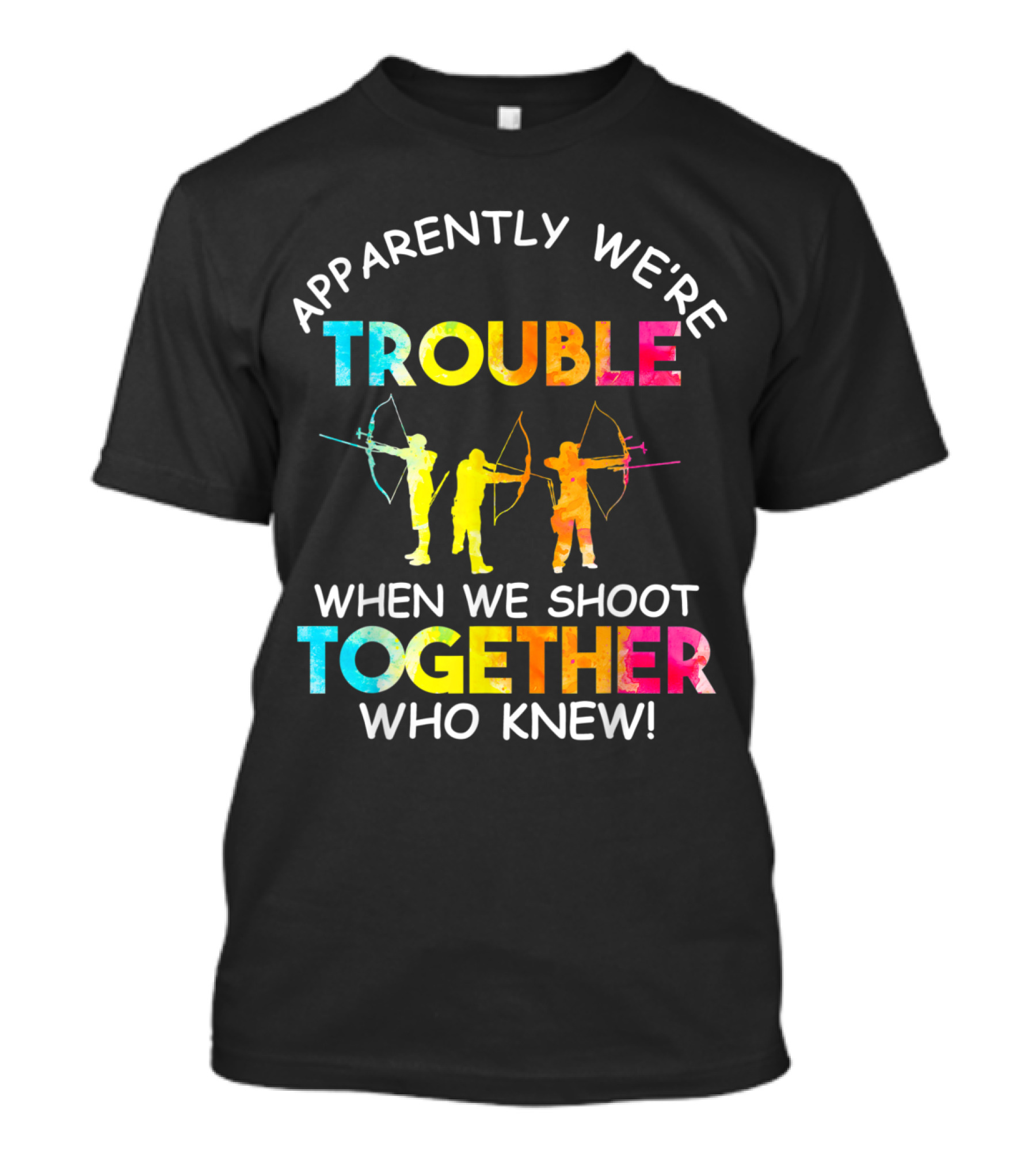 Apparently We're Trouble When We Shoot Together Who Knew T-Shirt