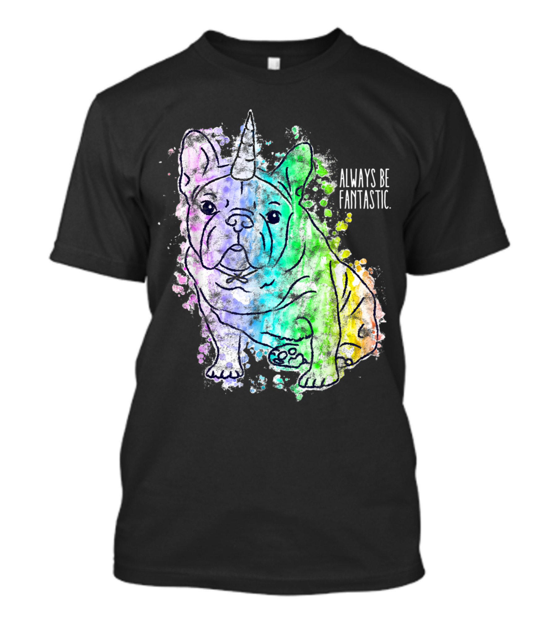 Rainbow Unicorn French Bulldog Always Be Fantastic T-Shirt
