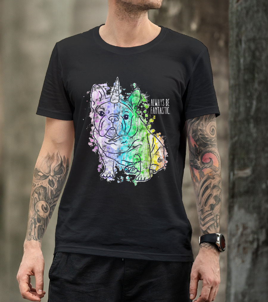Rainbow Unicorn French Bulldog Always Be Fantastic T-Shirt