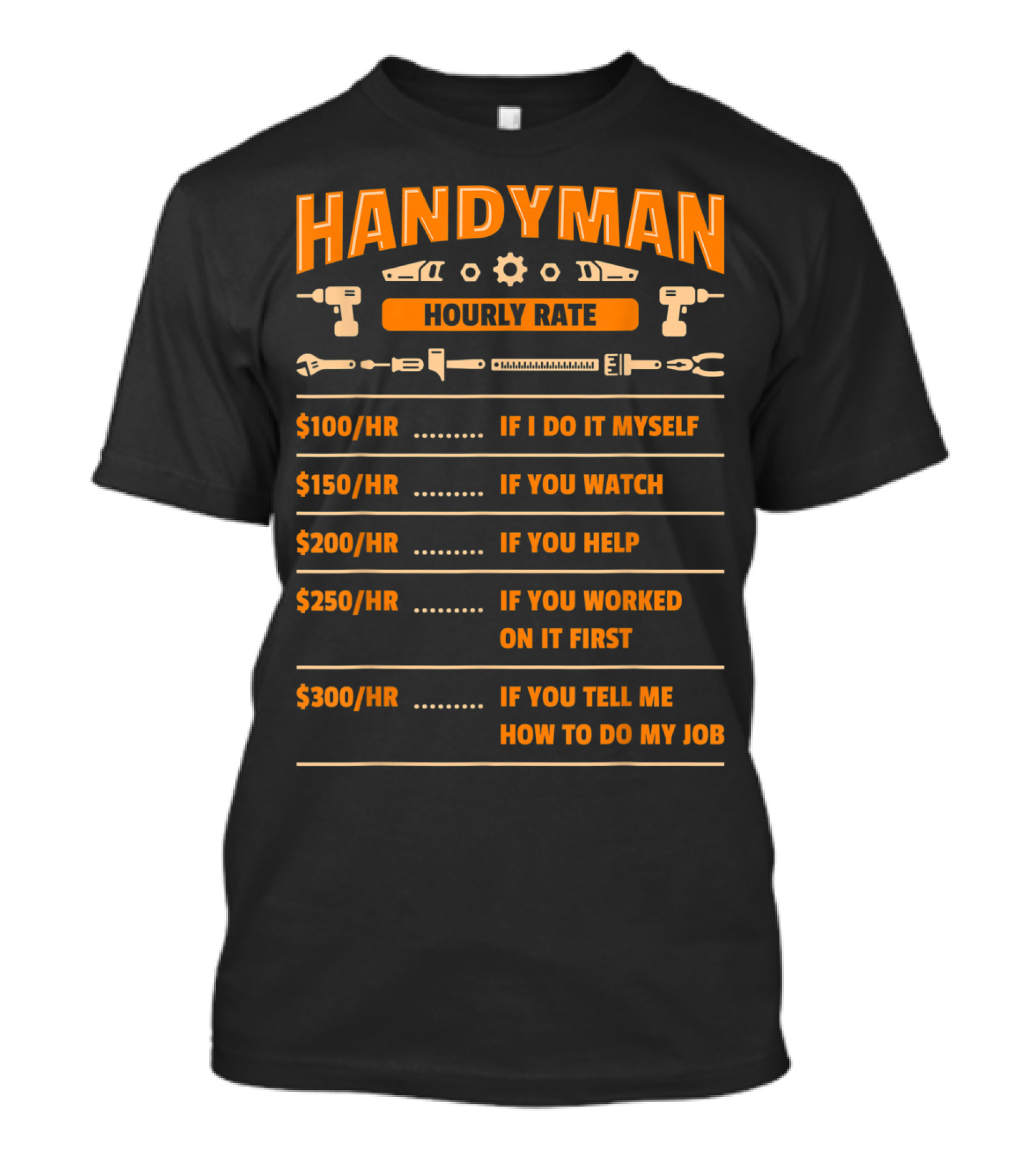 Handyman Hourly Rate If I Do It Myself Watch Help Worked First Tell Me How To Do My Job T-Shirt