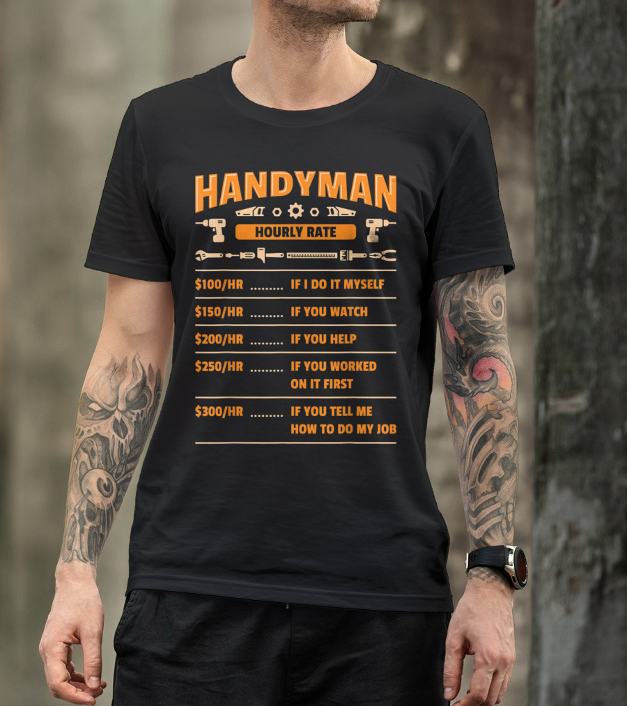 Handyman Hourly Rate If I Do It Myself Watch Help Worked First Tell Me How To Do My Job T-Shirt