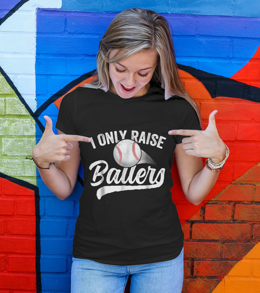 I Only Raise Ballers Baseball T-Shirt