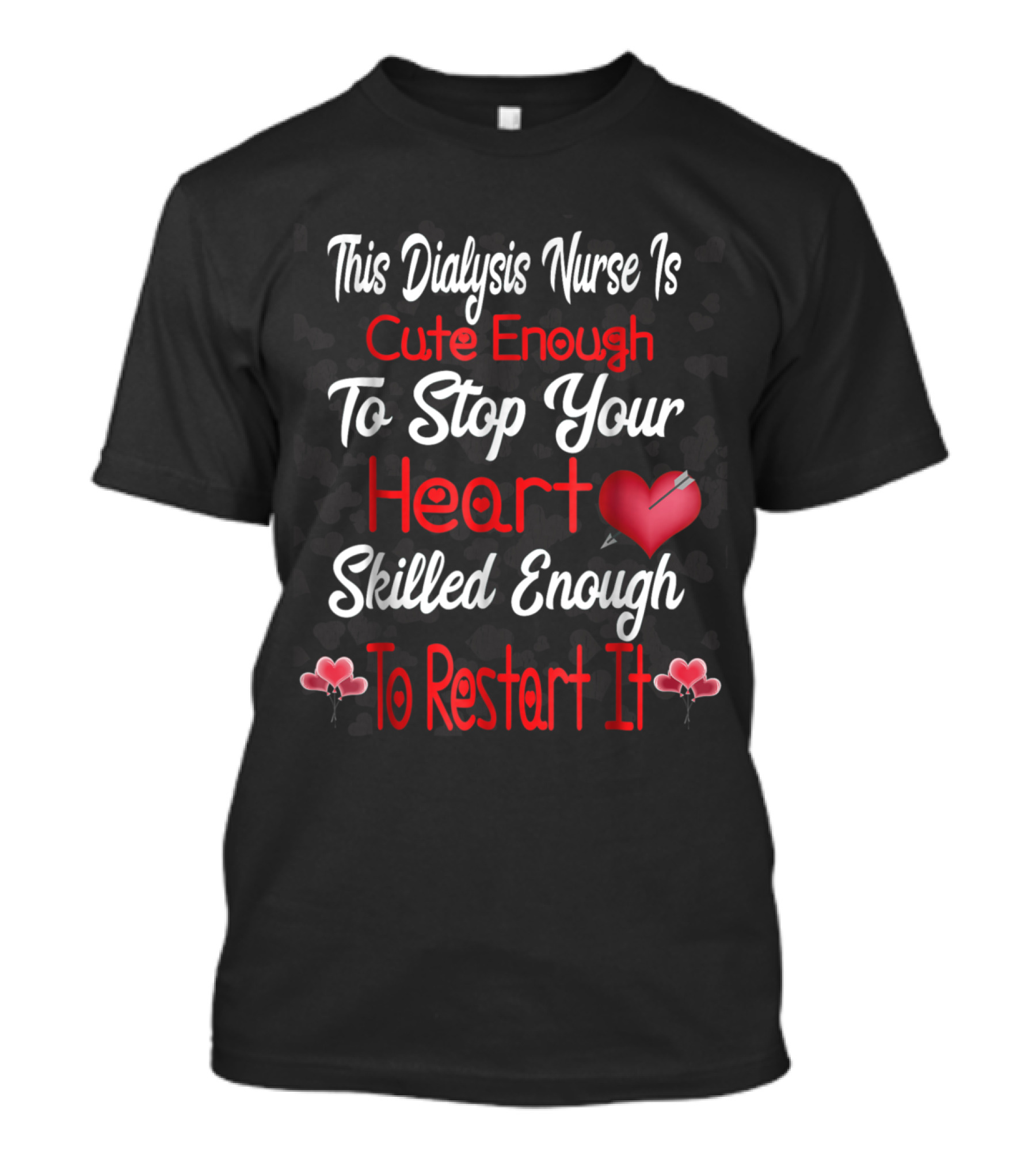 This Dialysis Nurse Is Cute Enough To Stop Your Heart Skilled Enough To Restart It T-Shirt