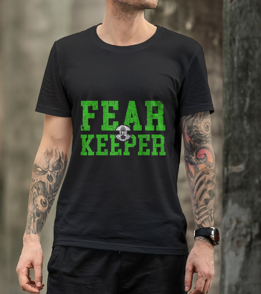 Fear The Keeper Soccer Goalkeeper Soccer Go T-Shirt