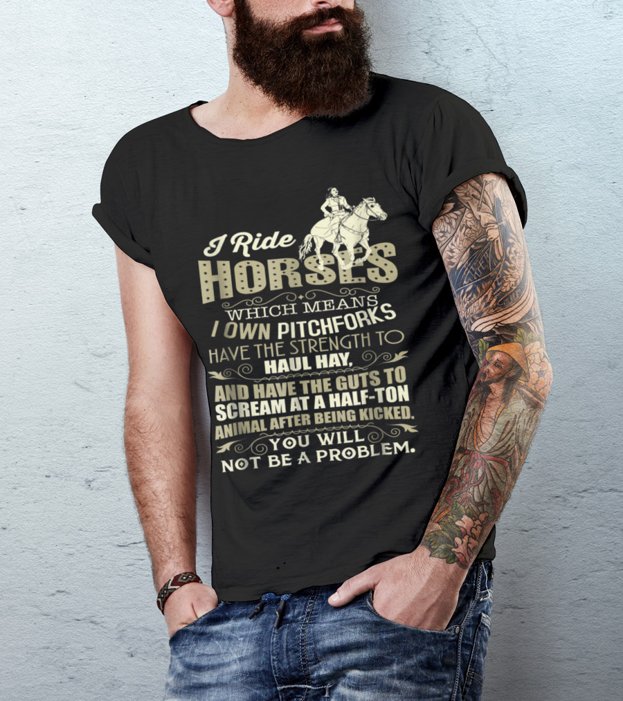 I Ride Horses Own Pitchforks Strength To Haul Hay Scream At A Half-Ton Animal T-Shirt