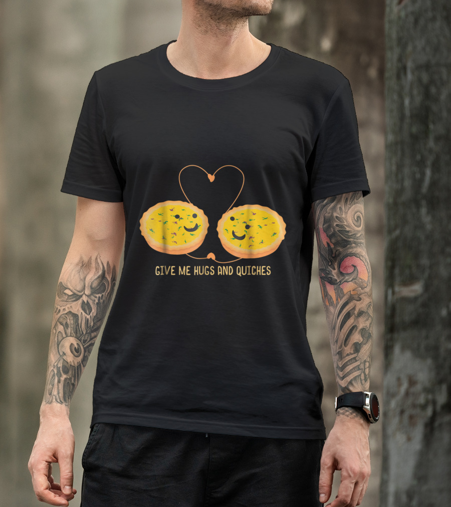 Give Me Hugs And Quiches Funny Quiche Pastry Chef T-Shirt