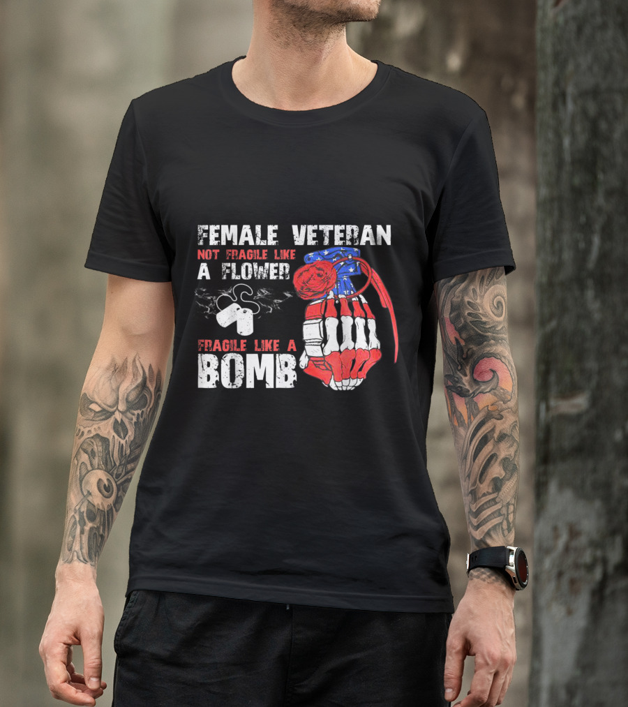 FEMALE VETERAN NOT FRAGILE LIKE A FLOWER FRAGILE LIKE A BOMB T-Shirt